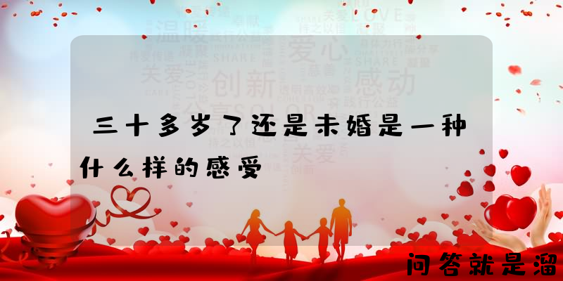 三十多岁了还是未婚是一种什么样的感受？